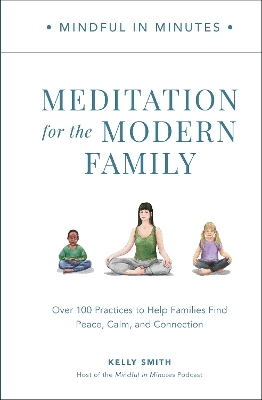 Mindful in Minutes: Meditation for the Modern Family - Kelly Smith
