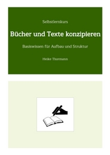 Selbstlernkurs: Bücher und Texte konzipieren - Heike Thormann