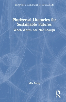 Pluriversal Literacies for Sustainable Futures - Mia Perry