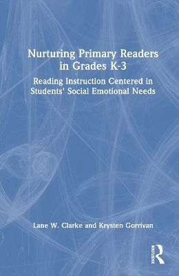 Nurturing Primary Readers in Grades K-3 - Lane W. Clarke, Krysten Gorrivan