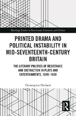 Printed Drama and Political Instability in Mid-Seventeenth-Century Britain - Christopher Orchard