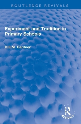 Experiment and Tradition in Primary Schools - D.E.M. Gardner