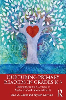 Nurturing Primary Readers in Grades K-3 - Lane W. Clarke, Krysten Gorrivan