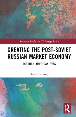 Creating the Post-Soviet Russian Market Economy - Daniel Satinsky