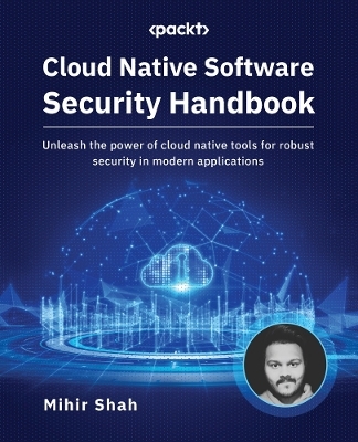 Cloud Native Software Security Handbook - Mihir Shah