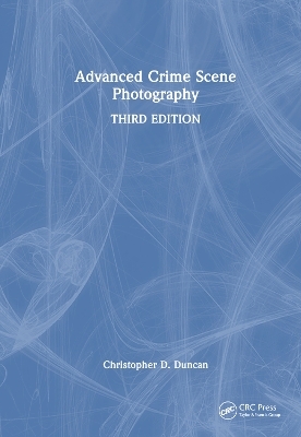 Advanced Crime Scene Photography - Christopher D. Duncan