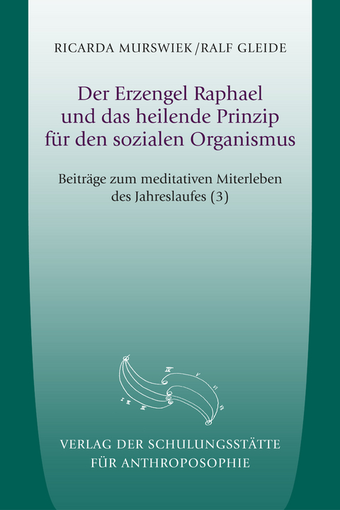 Der Erzengel Raphael und das heilende Prinzip für den sozialen Organismus - Ricarda Murswiek, Ralf Gleide