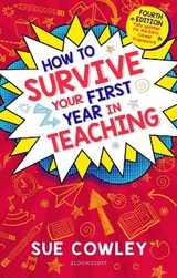 How to Survive Your First Year in Teaching - Cowley, Sue