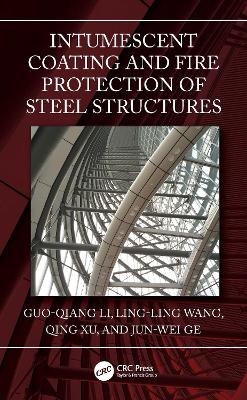 Intumescent Coating and Fire Protection of Steel Structures - Guo-Qiang Li, Ling-Ling Wang, Qing Xu, Jun-Wei Ge