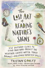 The Lost Art of Reading Nature's Signs: Use Outdoor Clues to Find Your Way, Predict the Weather, Locate Water, Track Animals - and Other Forgotten Skills (Natural Navigation) - Tristan Gooley