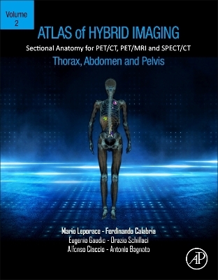 Atlas of Hybrid Imaging Sectional Anatomy for PET/CT, PET/MRI and SPECT/CT Vol. 2: Thorax Abdomen and Pelvis - Mario Leporace, Ferdinando Calabria, Eugenio Gaudio, Orazio Schillaci, Alfonso Ciaccio