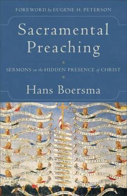 Sacramental Preaching – Sermons on the Hidden Presence of Christ - Hans Boersma, Eugene Peterson
