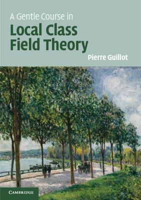 A Gentle Course in Local Class Field Theory - Pierre Guillot