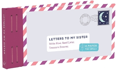 Letters to My Sister: Write Now. Read Later. Treasure Forever. - 