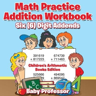 Math Practice Addition Workbook - Six (6) Digit Addends Children's Arithmetic Books Edition -  Baby Professor