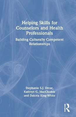 Helping Skills for Counselors and Health Professionals - Stephanie S. J. Drcar, Kathryn C. MacCluskie, Dakota King-White