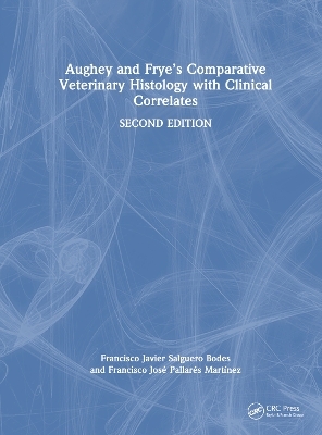 Aughey and Frye’s Comparative Veterinary Histology with Clinical Correlates - Francisco Javier Salguero Bodes, Francisco Jose Pallares Martinez