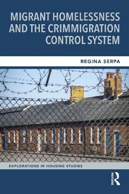 Migrant Homelessness and the Crimmigration Control System - Regina Serpa