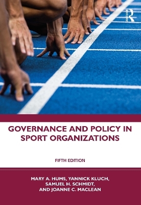 Governance and Policy in Sport Organizations - Mary A. Hums, Yannick Kluch, Sam H. Schmidt, Joanne C. MacLean