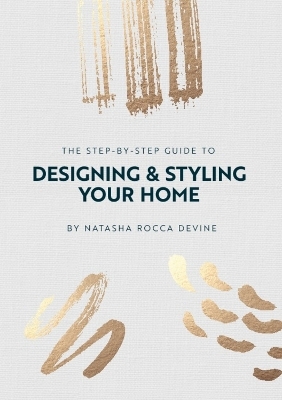 The Step by Step Guide to Designing and Styling Your Home - Natasha Rocca Devine