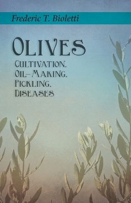 Olives - Cultivation, Oil-Making, Pickling, Diseases - Frederic T Bioletti, Geo E Colby