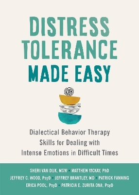 Distress Tolerance Made Easy - Jeffrey Brantley, Jeffrey C Wood, Matthew McKay, Patrick Fanning, Sheri Van Dijk