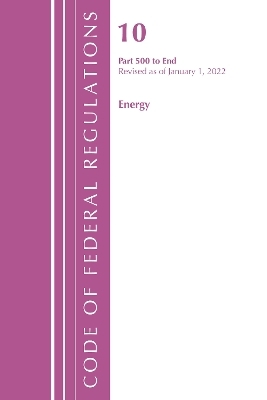 Code of Federal Regulations, Title 10 Energy 500-End, Revised as of January 1, 2022 -  Office of The Federal Register (U.S.)