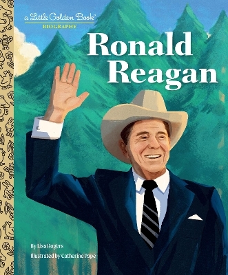 Ronald Reagan: A Little Golden Book Biography - Lisa Rogers, Catherine Pape