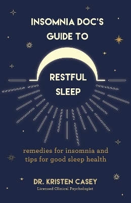 Insomnia Doc’s Guide to Restful Sleep - Dr. Kristen Casey