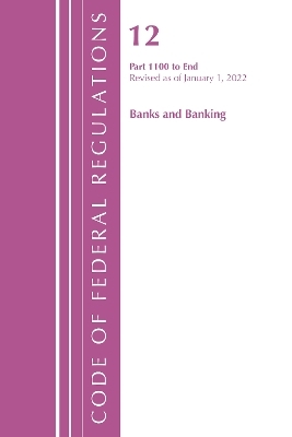 Code of Federal Regulations, Title 12 Banks and Banking 1100-End, Revised as of January 1, 2022 -  Office of The Federal Register (U.S.)