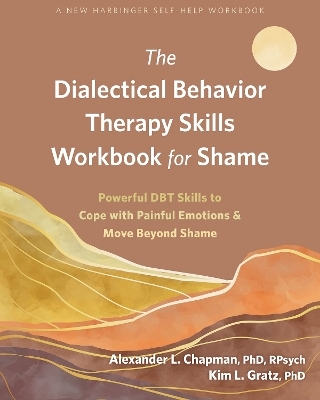 The Dialectical Behavior Therapy Skills Workbook for Shame - Alexander L Chapman, Kim L Gratz