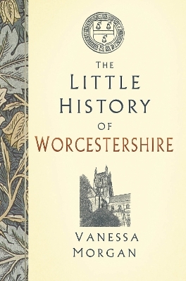 The Little History of Worcestershire - Vanessa Morgan