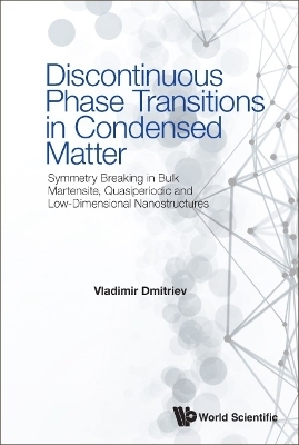 Discontinuous Phase Transitions In Condensed Matter: Symmetry Breaking In Bulk Martensite, Quasiperiodic And Low-dimensional Nanostructures - Vladimir Dmitriev