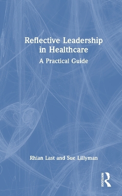 Reflective Leadership in Healthcare - Rhian Last, Sue Lillyman
