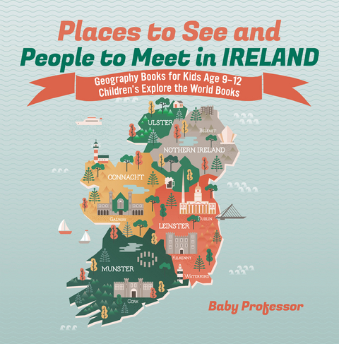 Places to See and People to Meet in Ireland - Geography Books for Kids Age 9-12 | Children's Explore the World Books -  Baby Professor
