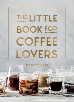 The Little Book for Coffee Lovers - Felicity Hart