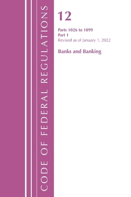 Code of Federal Regulations, Title 12 Banks and Banking 1026-1099, Revised as of January 1, 2022 -  Office of The Federal Register (U.S.)