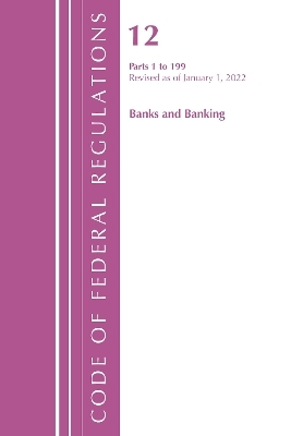 Code of Federal Regulations, Title 12 Banks and Banking 1-199, Revised as of January 1, 2022 -  Office of The Federal Register (U.S.)