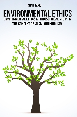 Environmental ethics a philosophical study in the context of Islam and Hinduism - Khan Tariq