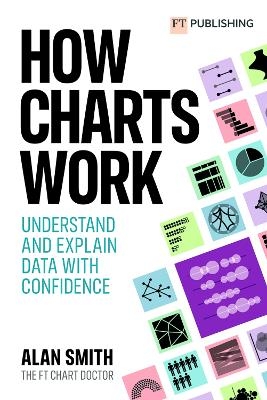 How Charts Work: Understand and explain data with confidence - Alan Smith