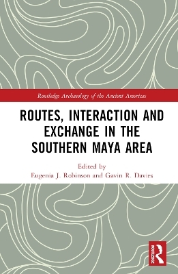 Routes, Interaction and Exchange in the Southern Maya Area - 