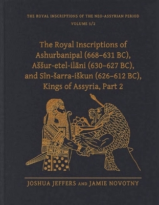 The Royal Inscriptions of Ashurbanipal (668–631 BC), Aššur-etel-ilāni (630–627 BC), and Sîn-šarra-iškun (626–612 BC), Kings of Assyria, Part 2 - Joshua Jeffers, Jamie Novotny