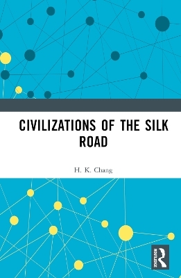 Civilizations of the Silk Road - H. K. Chang
