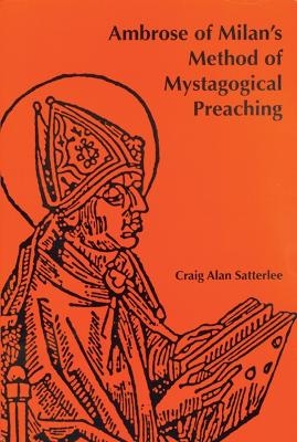 Ambrose of Milan�s Method of Mystagogical Preaching - Craig A. Satterlee