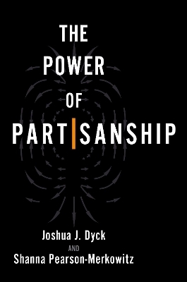 The Power of Partisanship - Joshua J. Dyck, Shanna Pearson-Merkowitz