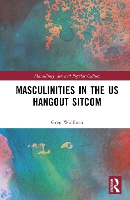 Masculinities in the US Hangout Sitcom - Greg Wolfman