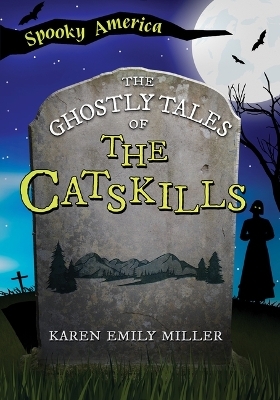 The Ghostly Tales of the Catskills - Karen Emily Miller