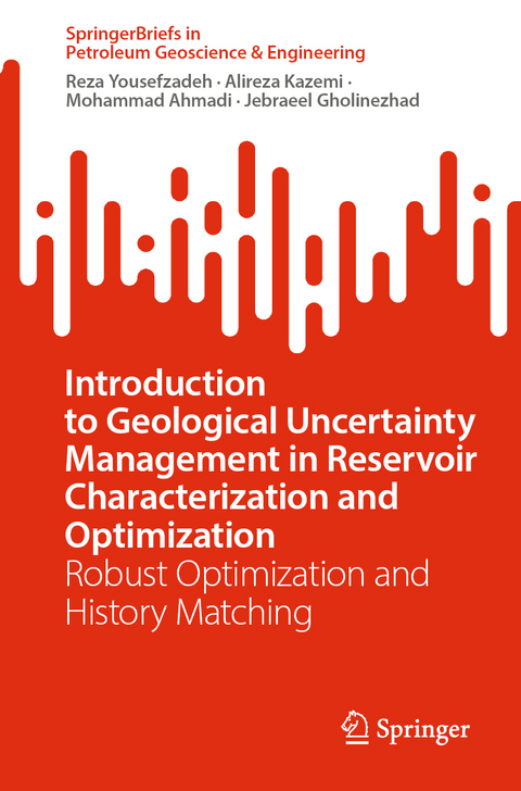 Introduction to Geological Uncertainty Management in Reservoir Characterization and Optimization - Reza Yousefzadeh, Alireza Kazemi, Mohammad Ahmadi, Jebraeel Gholinezhad