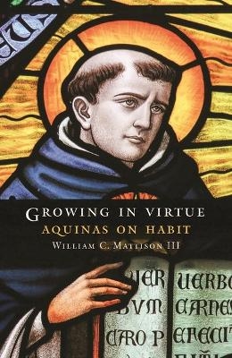 Growing in Virtue - William C. Mattison
