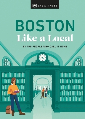 Boston Like a Local -  DK Eyewitness, Cathryn Haight, Meaghan Agnew, Jared Emory Ranahan